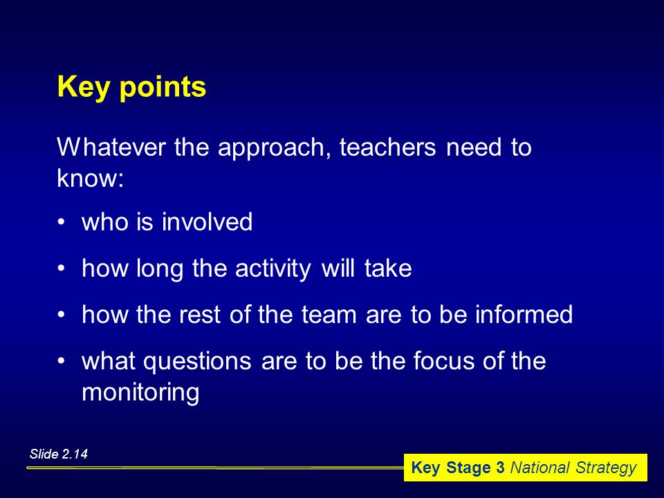 Key points Whatever the approach, teachers need to know: