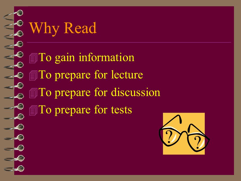 Why Read To gain information To prepare for lecture