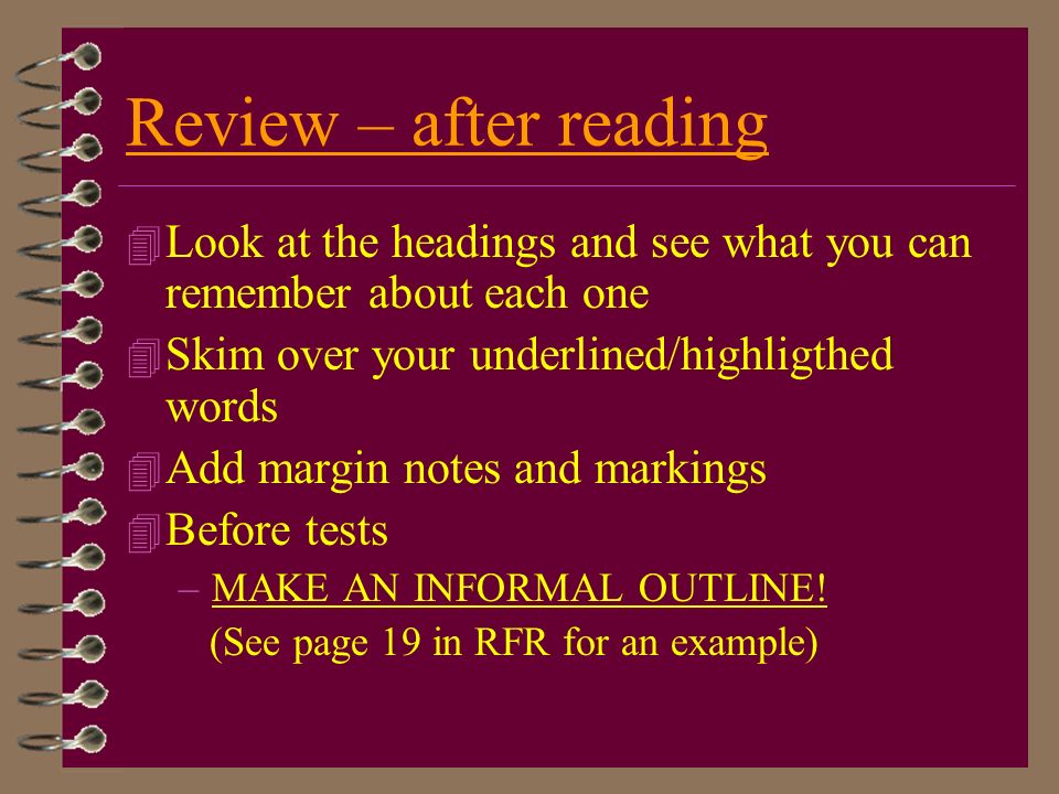 Review – after reading Look at the headings and see what you can remember about each one. Skim over your underlined/highligthed words.