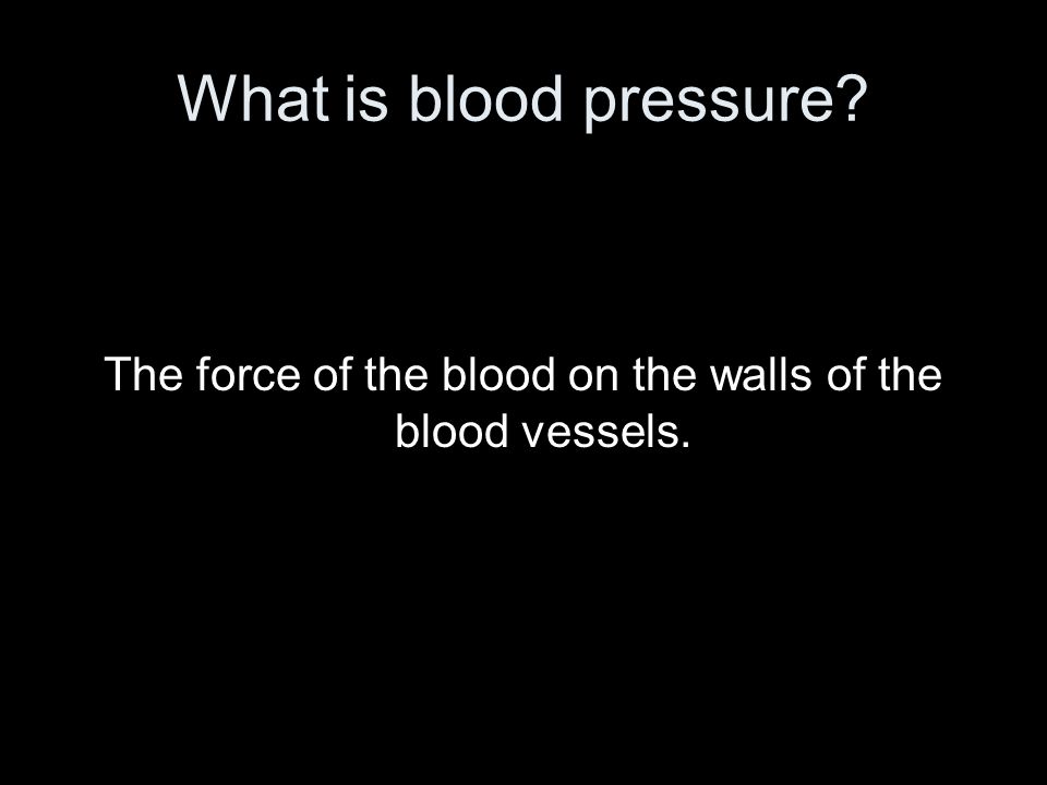 The force of the blood on the walls of the blood vessels.