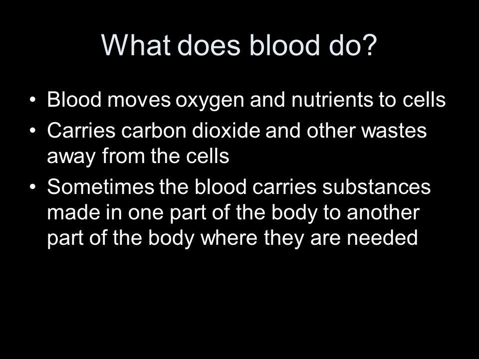 What does blood do Blood moves oxygen and nutrients to cells