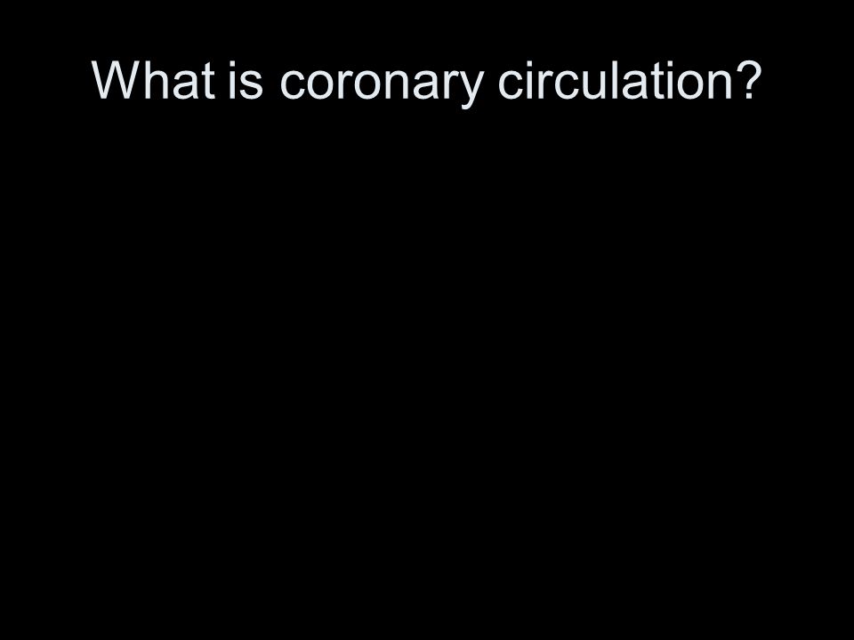 What is coronary circulation