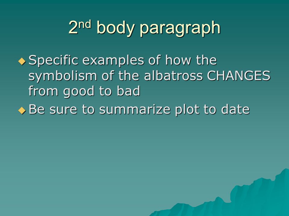 2nd body paragraph Specific examples of how the symbolism of the albatross CHANGES from good to bad.