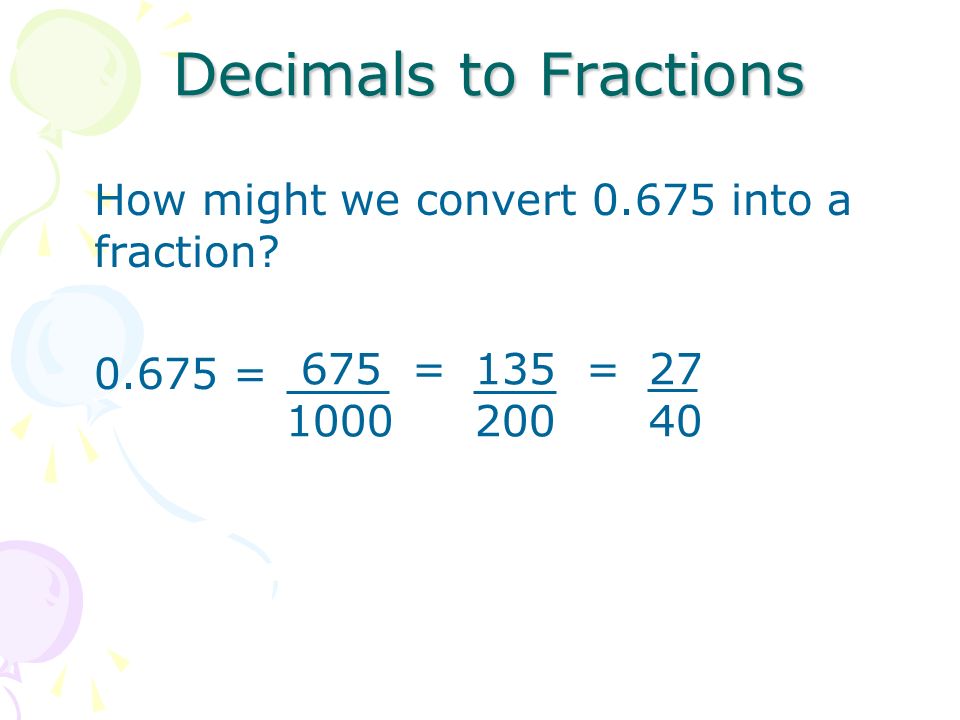 Decimals to Fractions How might we convert into a fraction