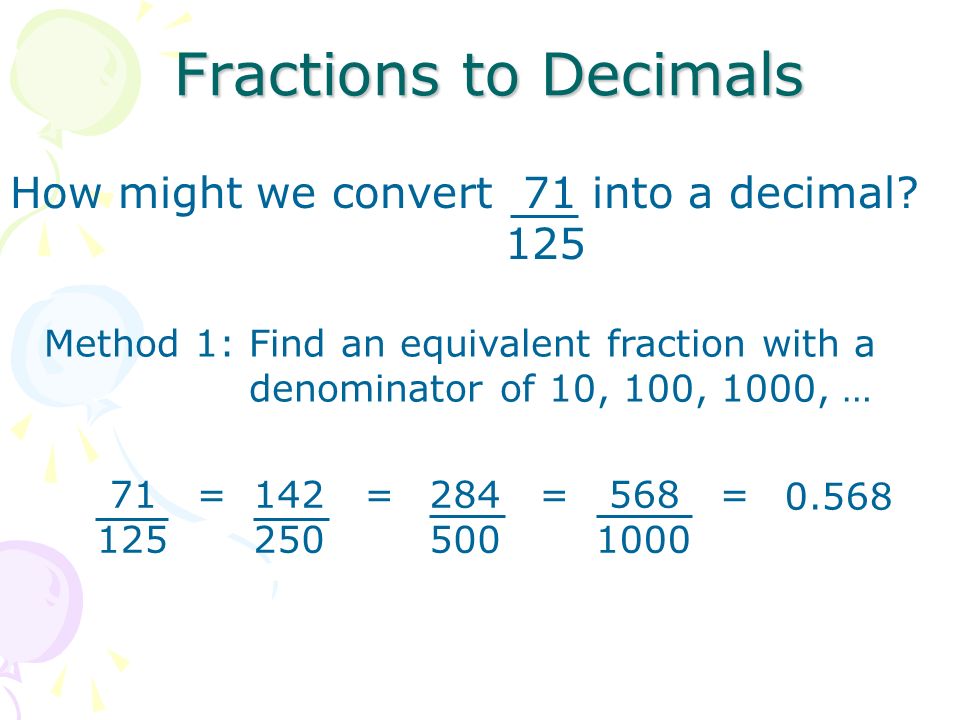 Fractions to Decimals How might we convert 71 into a decimal 125