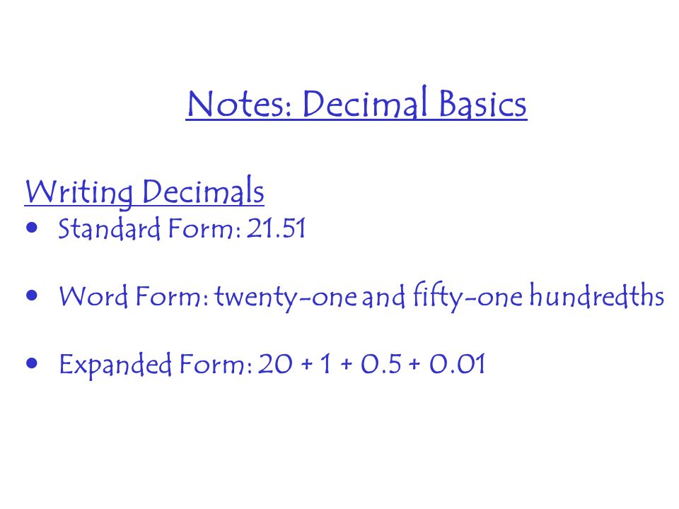 Notes: Decimal Basics Writing Decimals Standard Form: 21.51