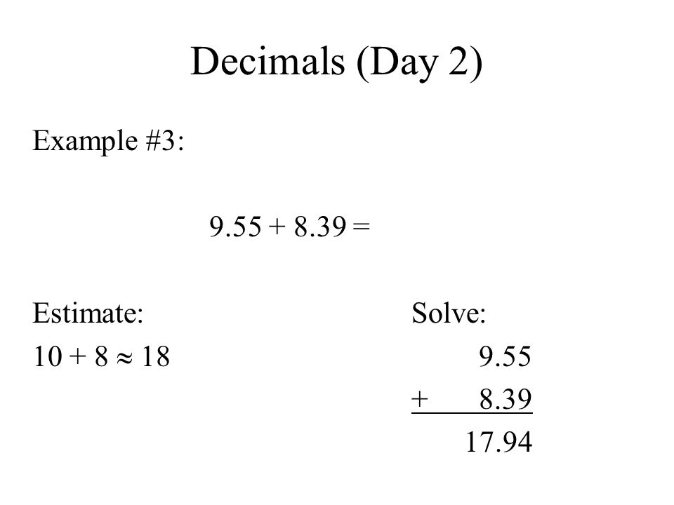 Decimals (Day 2) Example #3: = Estimate: Solve: