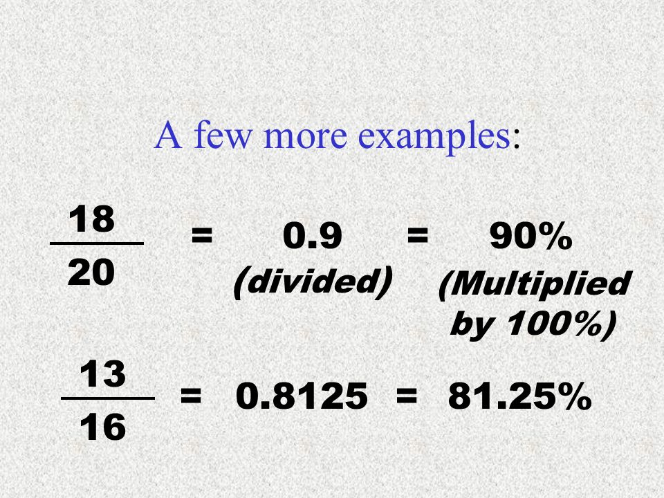 A few more examples: = 0.9 = 90% (divided) = =