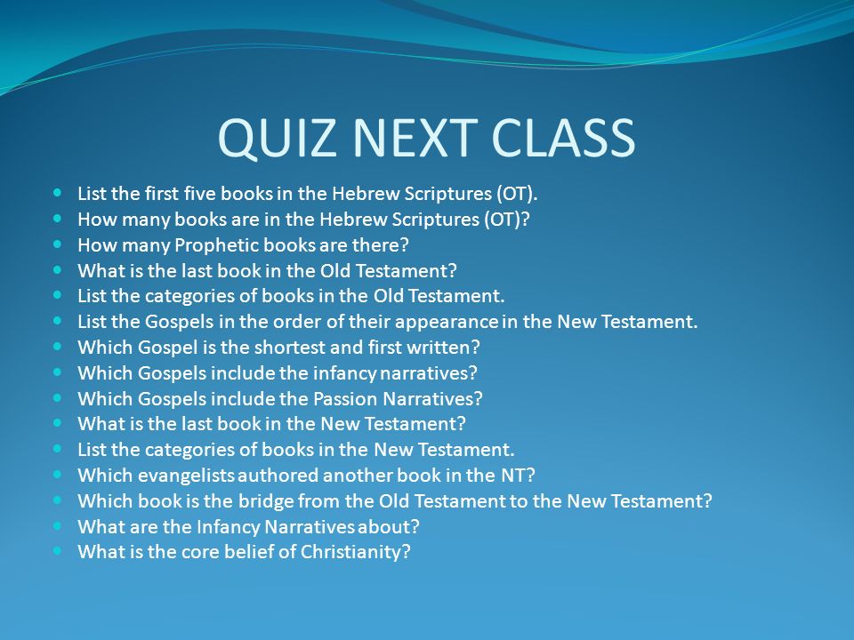 QUIZ NEXT CLASS List the first five books in the Hebrew Scriptures (OT). How many books are in the Hebrew Scriptures (OT)