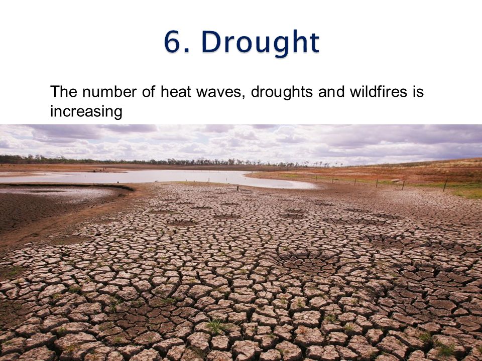 6. Drought The number of heat waves, droughts and wildfires is increasing