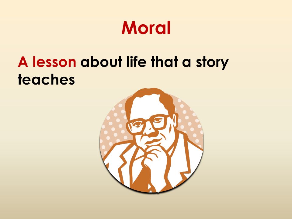 Moral A lesson about life that a story teaches