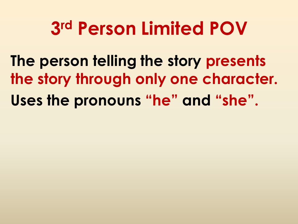 3rd Person Limited POV The person telling the story presents the story through only one character.
