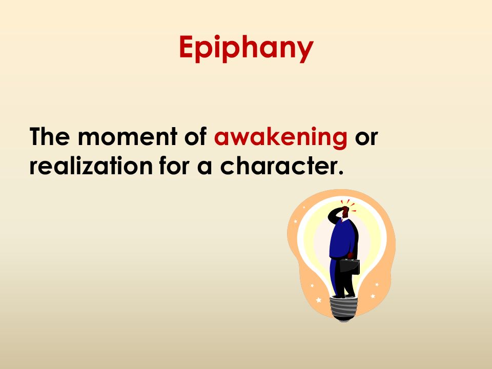 Epiphany The moment of awakening or realization for a character.
