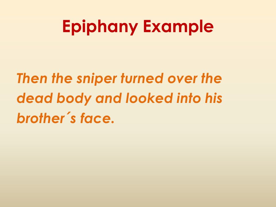 Epiphany Example Then the sniper turned over the dead body and looked into his brother´s face.
