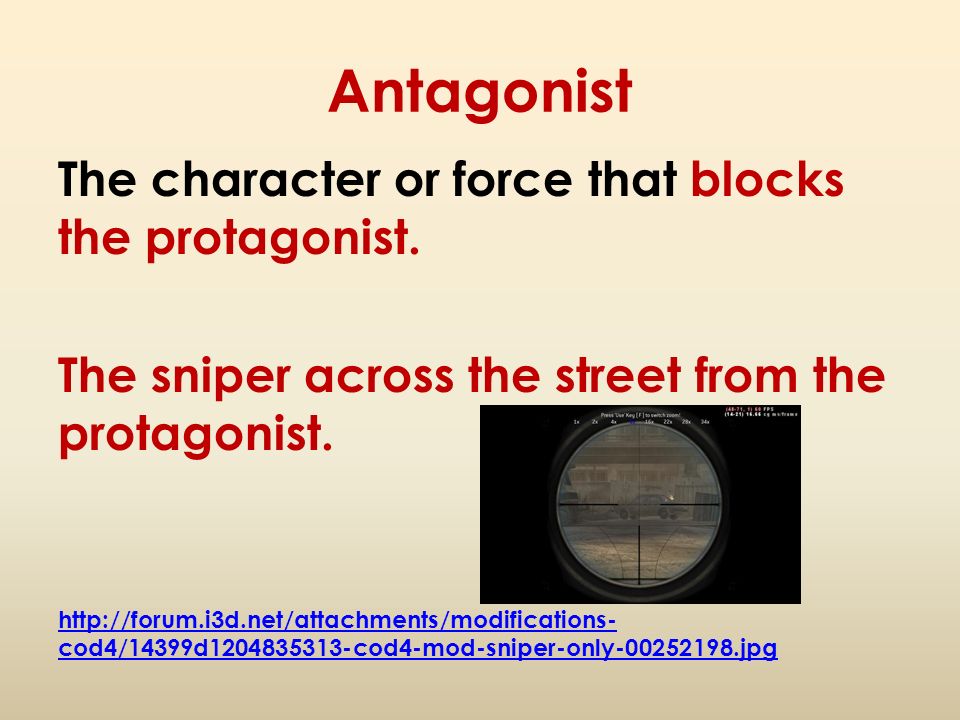 Antagonist The character or force that blocks the protagonist.
