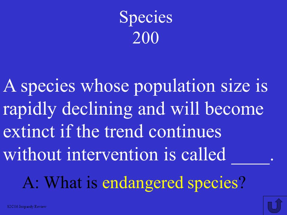 Species 200 A species whose population size is rapidly declining and will become extinct if the trend continues without intervention is called ____.