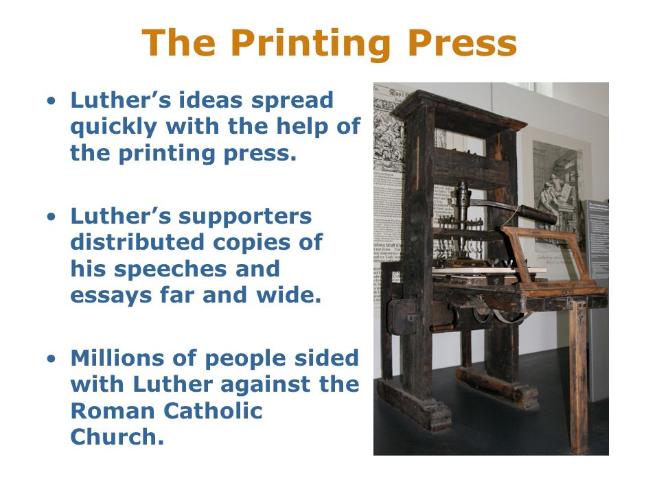 The Printing Press Luther’s ideas spread quickly with the help of the printing press.