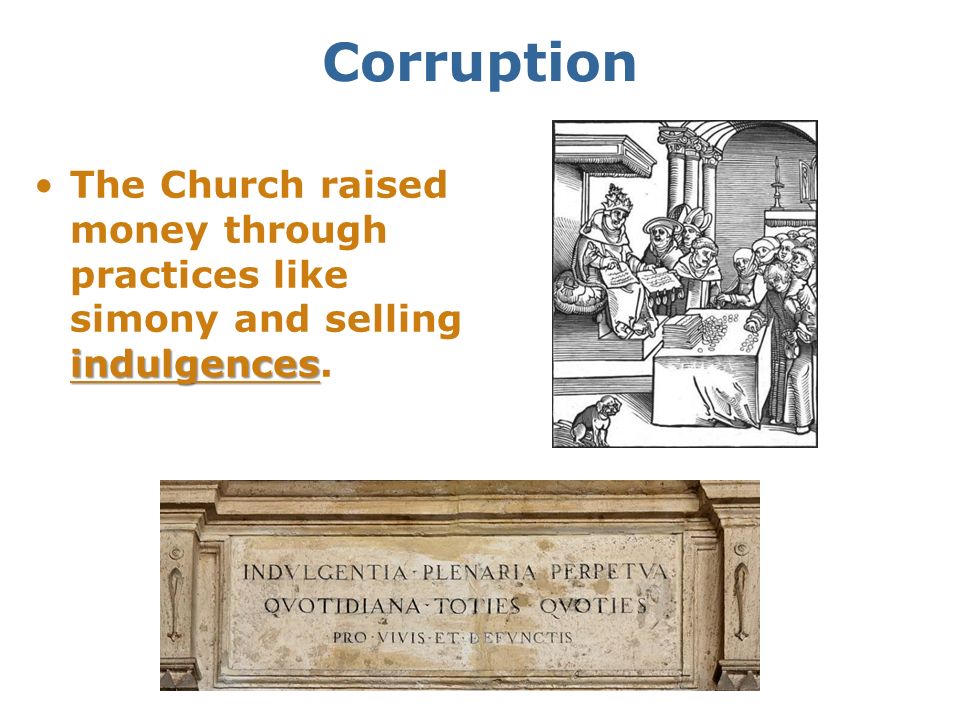 Corruption The Church raised money through practices like simony and selling indulgences.