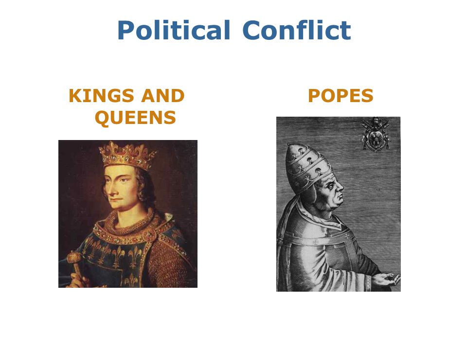 Political Conflict KINGS AND QUEENS POPES