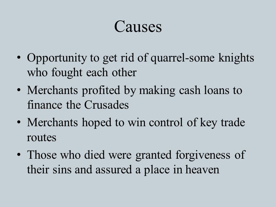 Causes Opportunity to get rid of quarrel-some knights who fought each other. Merchants profited by making cash loans to finance the Crusades.
