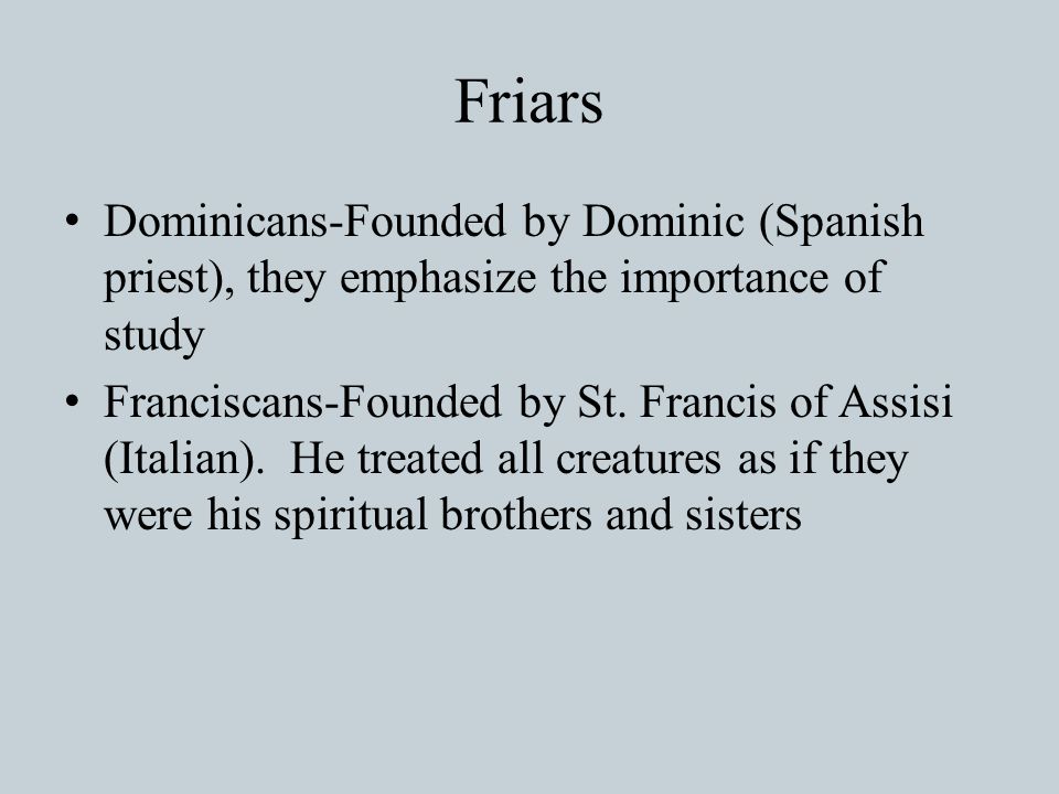 Friars Dominicans-Founded by Dominic (Spanish priest), they emphasize the importance of study.