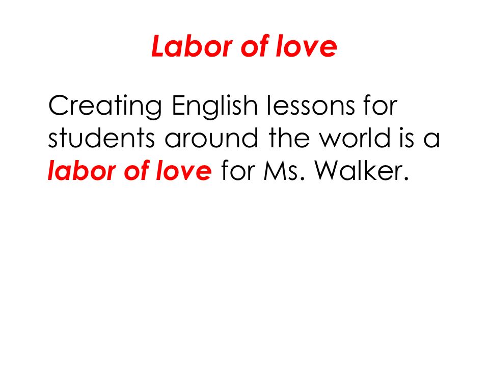 Labor of love Creating English lessons for students around the world is a labor of love for Ms.