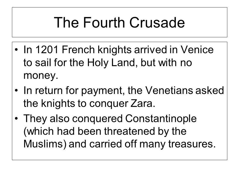 The Fourth Crusade In 1201 French knights arrived in Venice to sail for the Holy Land, but with no money.