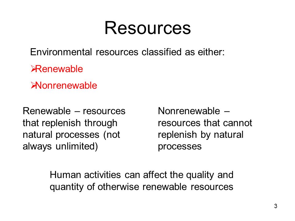 Resources Environmental resources classified as either: Renewable