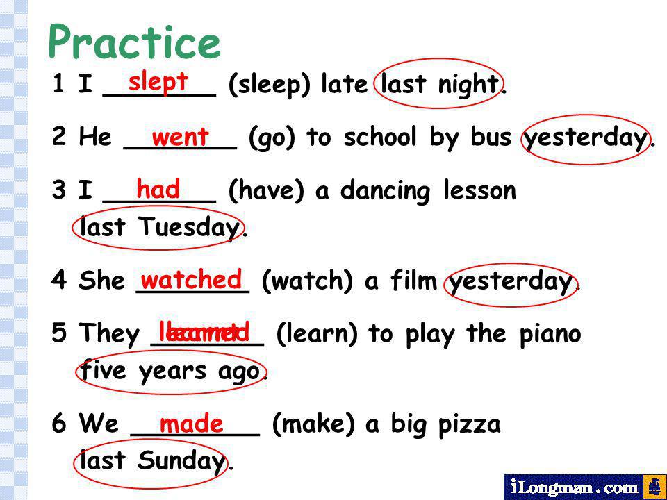 Practice 1 I _______ (sleep) late last night.