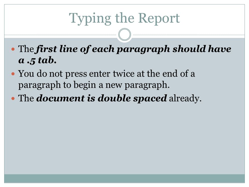 Typing the Report The first line of each paragraph should have a .5 tab.