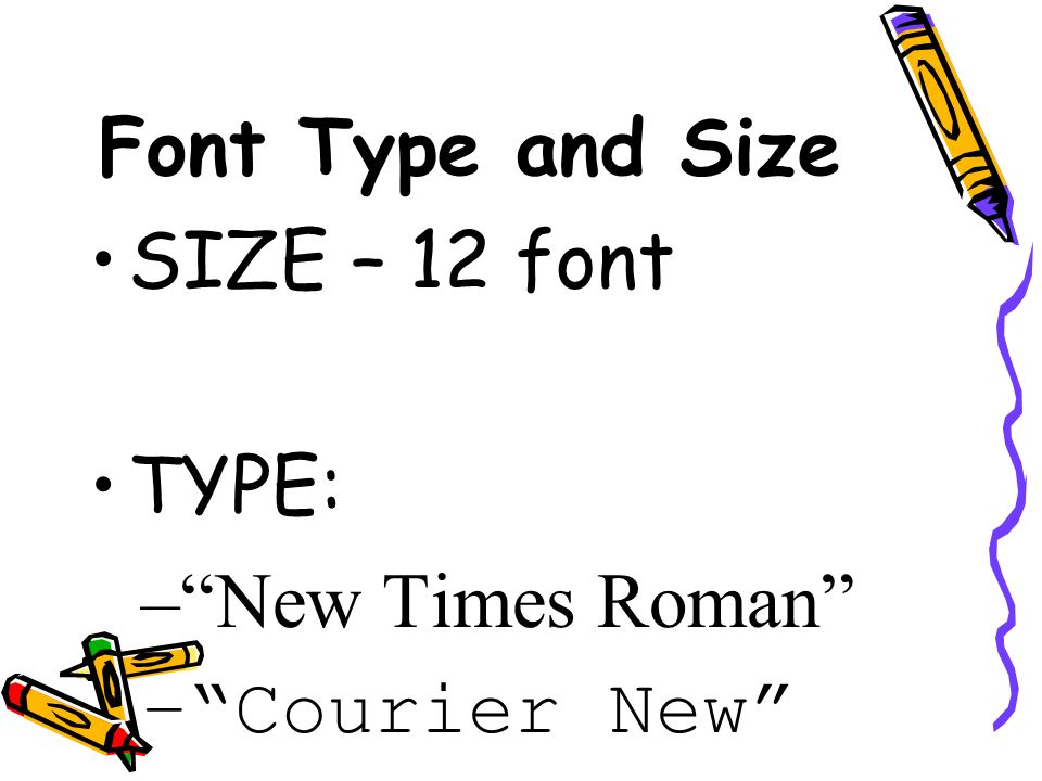 Font Type and Size SIZE – 12 font TYPE: New Times Roman Courier New