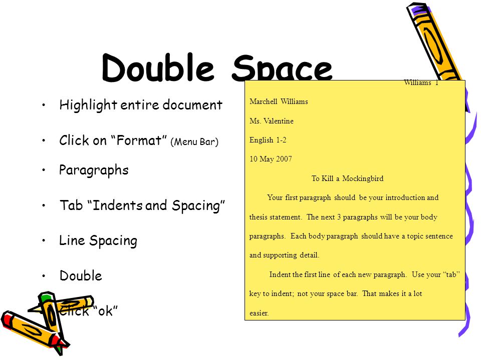 Double Space Highlight entire document Click on Format (Menu Bar)
