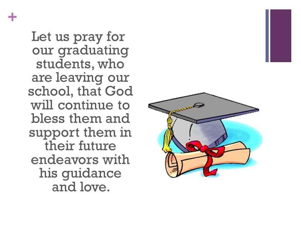 Let us pray for our graduating students, who are leaving our school, that God will continue to bless them and support them in their future endeavors with his guidance and love.