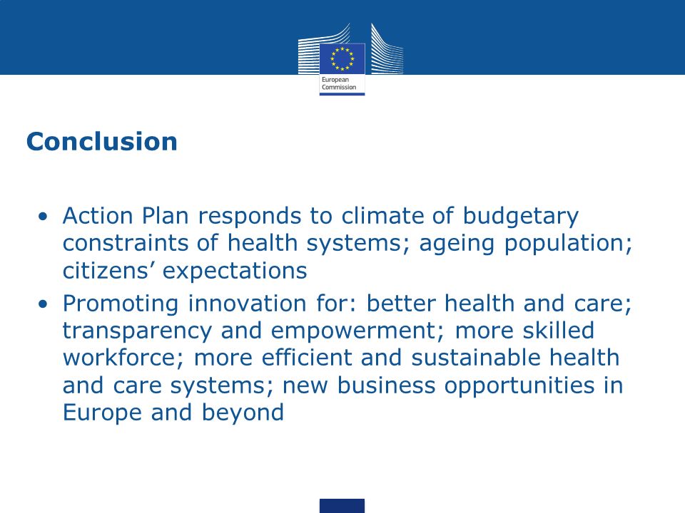 Conclusion Action Plan responds to climate of budgetary constraints of health systems; ageing population; citizens’ expectations.