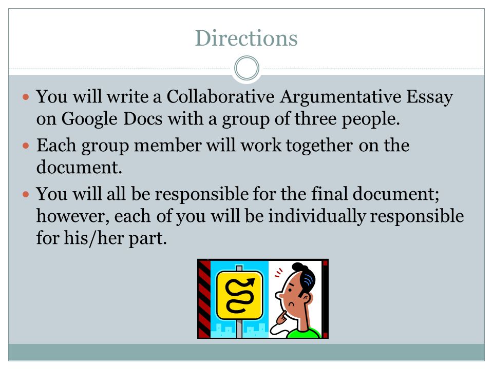 Directions You will write a Collaborative Argumentative Essay on Google Docs with a group of three people.
