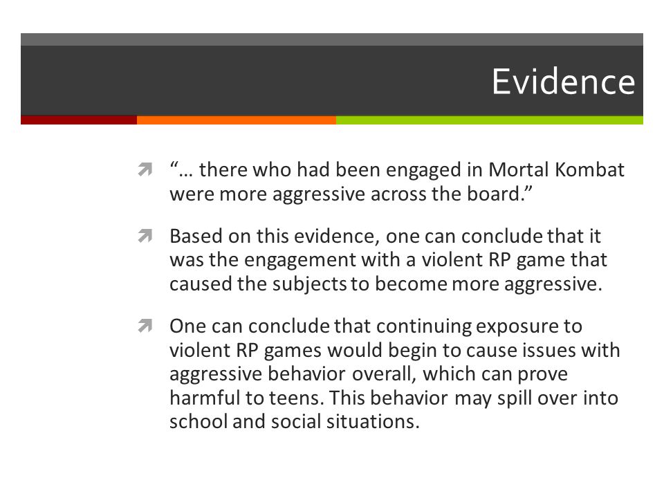 Evidence … there who had been engaged in Mortal Kombat were more aggressive across the board.