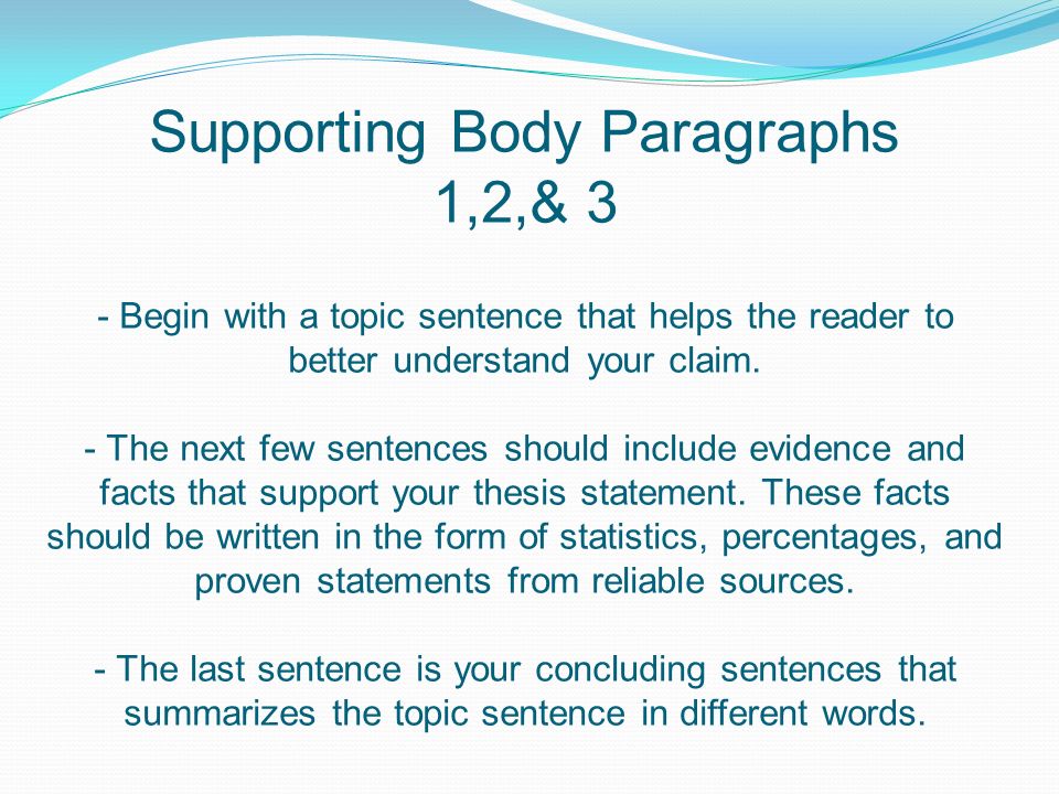 Supporting Body Paragraphs 1,2,& 3 - Begin with a topic sentence that helps the reader to better understand your claim.