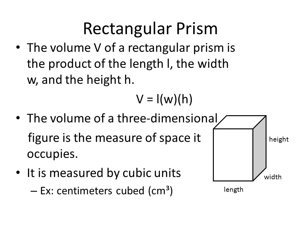 Rectangular Prism The volume V of a rectangular prism is the product of the length l, the width w, and the height h.