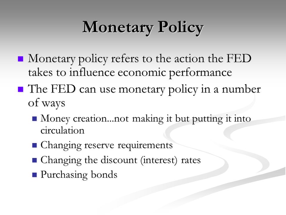 Monetary Policy Monetary policy refers to the action the FED takes to influence economic performance.
