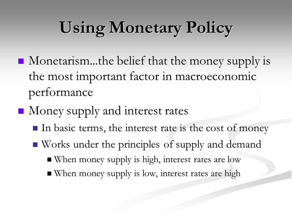 Using Monetary Policy Monetarism...the belief that the money supply is the most important factor in macroeconomic performance.