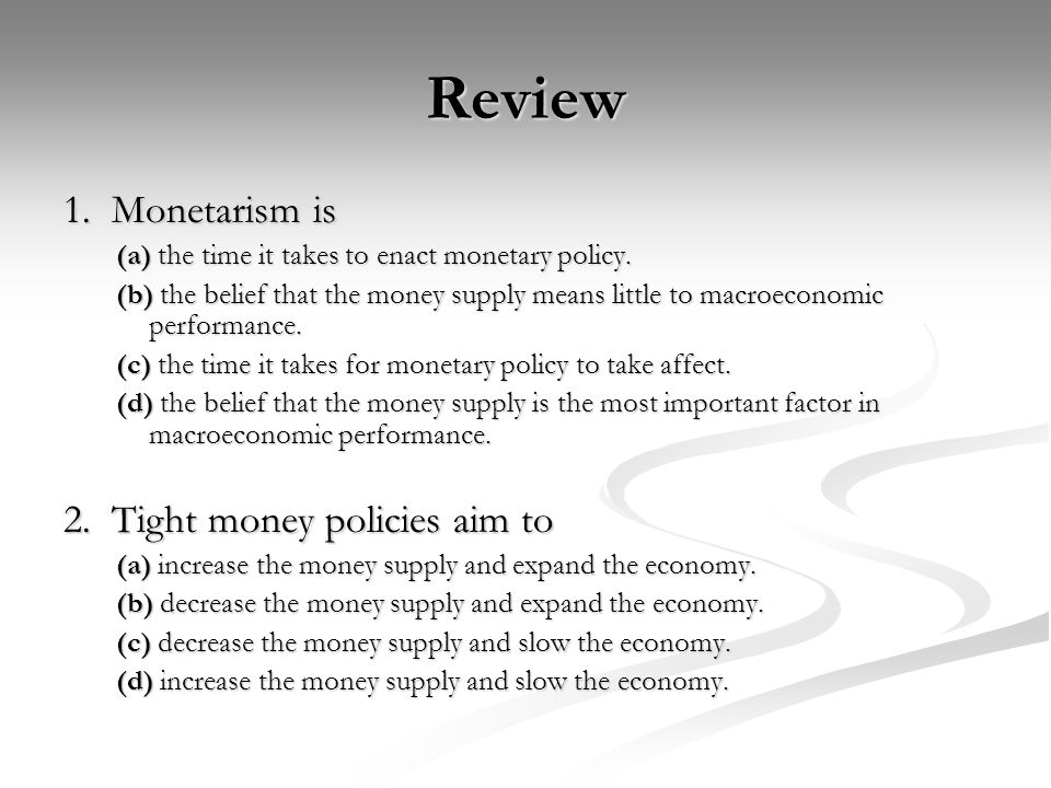 Review 1. Monetarism is 2. Tight money policies aim to
