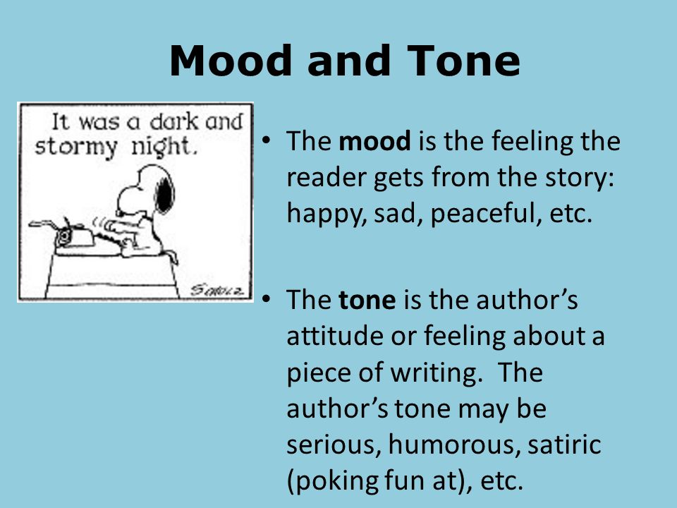 Mood and Tone The mood is the feeling the reader gets from the story: happy, sad, peaceful, etc.