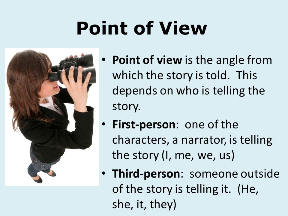 Point of View Point of view is the angle from which the story is told. This depends on who is telling the story.