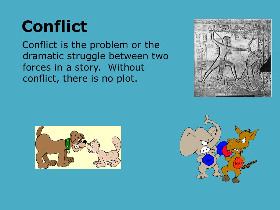 Conflict Conflict is the problem or the dramatic struggle between two forces in a story.