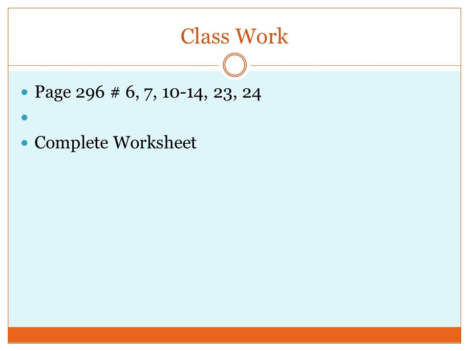 Class Work Page 296 # 6, 7, 10-14, 23, 24 Complete Worksheet