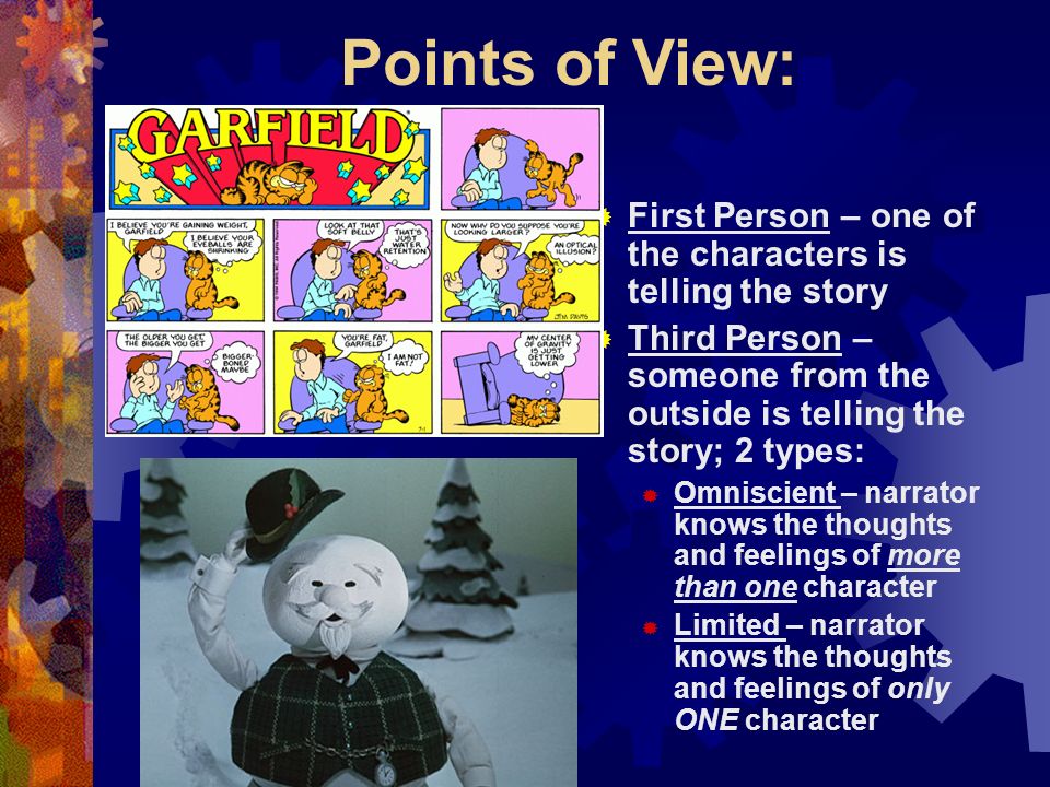 Points of View: First Person – one of the characters is telling the story. Third Person – someone from the outside is telling the story; 2 types: