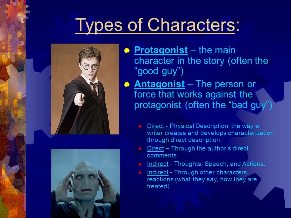 Types of Characters: Protagonist – the main character in the story (often the good guy )