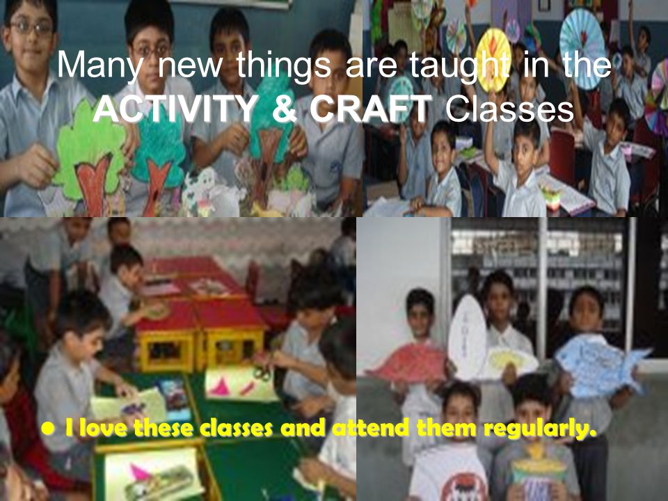 Many new things are taught in the ACTIVITY & CRAFT Classes