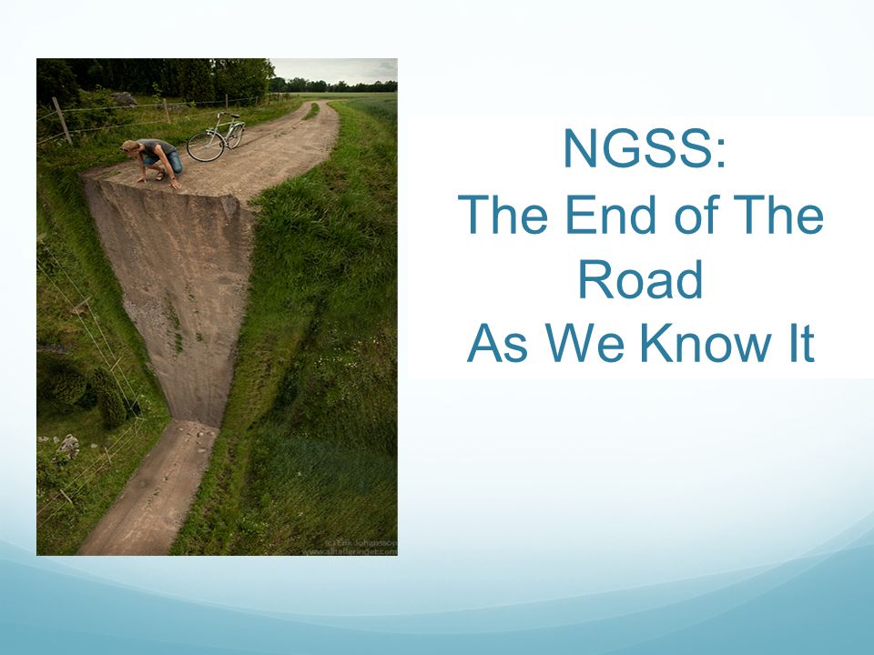 NGSS: The End of The Road As We Know It
