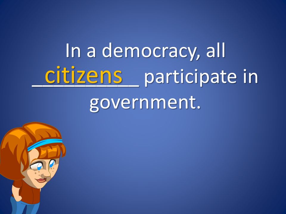 In a democracy, all __________ participate in government.